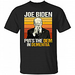 Joe Biden Puts The Dem In Dementia T-Shirt, Black, Unisex T-Shirt Joe Biden Puts The Dem In Dementia T-Shirt, Black, Unisex T-Shirt