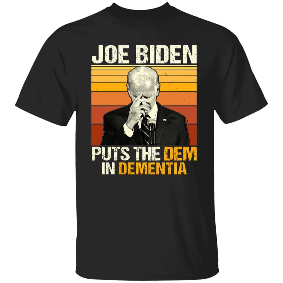 Joe Biden Puts The Dem In Dementia T-Shirt, Black, Unisex T-Shirt Joe Biden Puts The Dem In Dementia T-Shirt, Black, Unisex T-Shirt