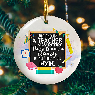 Even Though A Teacher Might Retire They Leave A Legacy Of All They Did Inspire Circle Ornament