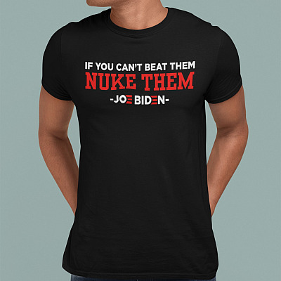 Alternative view of If You Can't Beat Them Nuke Them Joe Biden T-Shirt - Funny Political T-Shirt