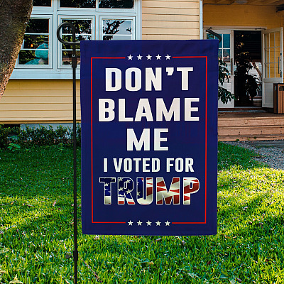 Don't Blame Me I Vote for Trump House Flag - Trump Supporter President Election 2020 Garden Flag