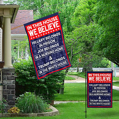 Alternative view of In This House We Believe Hillary Belongs in Prison Joe Belongs in Nursing Home House Flag - Garden Flag