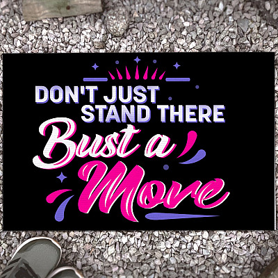 Don't Just Stand There Bust A Move Doormat - Outdoor Indoor Doormat - Funny Quote Doormat
