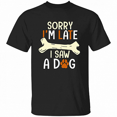 Sorry I'm Late I Saw A Dog, Black, Unisex T-Shirt