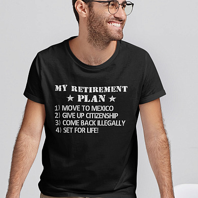 Alternative view of My Retirement Plan Move To Mexico Give Up Citizenship Come Back Illegally Set For Life Funny T-Shirt