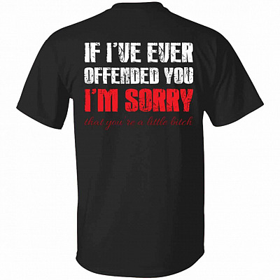 If I've Ever Offended You I'm Sorr T-Shirt Only, Black, Unisex T-Shirt