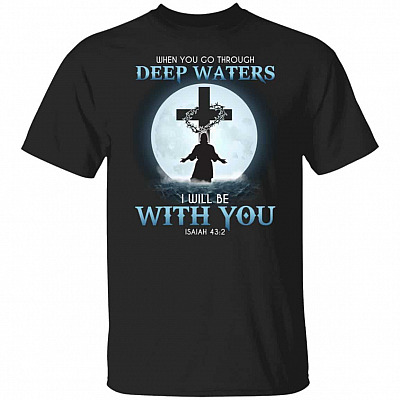 When You Go Through Deep T-Shirt, Black, Unisex T-Shirt