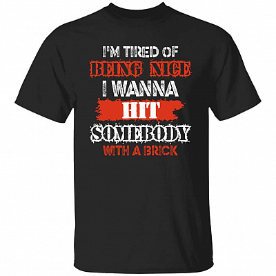 I'm Tired Of Being Nice I W Shirt, Black, Unisex T-Shirt