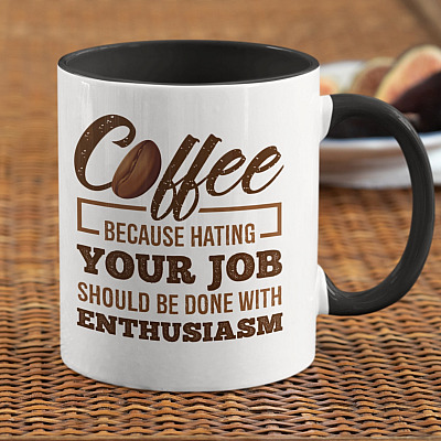 Coffee Because Hating Your Job Should Be Done With Enthusiasm Funny Accent Mug - Ceramic Coffee Mug