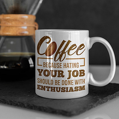 Coffee Because Hating Your Job Should Be Done With Enthusiasm Funny Ceramic Coffee Mug - Travel Mug - Water Bottle
