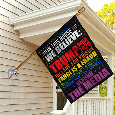 In This House We Believe Trump Won 2020 LGBT Pride Garden House Flag - Hillary Prison Fauci Fraud LGBT Flag