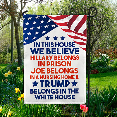 In This House We Believe Trump Belongs In The White House Decorative Garden Flag - House Flag