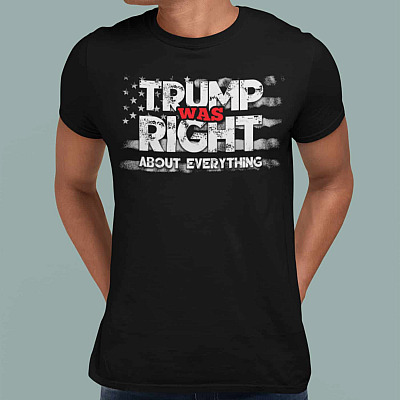 Alternative view of Trump Was Right About Everything - Support Trump T-Shirt - Funny Political T-Shirt - Trump Was Right Shirt