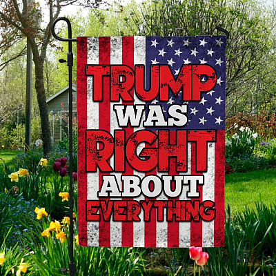 Trump Was Right About Everything American Garden Flag - House Flag - Wall Flag - Support Trump Garden Flag