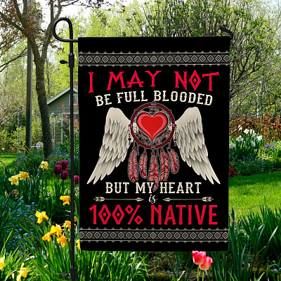 I May Not Be Full Blooded But My Heart 100 Native Outdoor Garden Flag - House Flag - Wall Flag