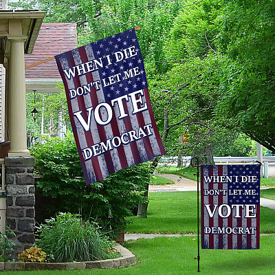 Alternative view of When I Die Don't Let Me Vote For Democrat Decorative Garden Flag - Indoor Outdoor Flag - House Flag