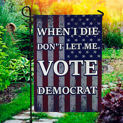 When I Die Don't Let Me Vote For Democrat Decorative Garden Flag - Indoor Outdoor Flag - House Flag