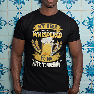 Alternative view of My Beer Just Whispered To Me Fuck Tomorrow T-shirt - Funny Beer Shirt - Beer Lover Shirt