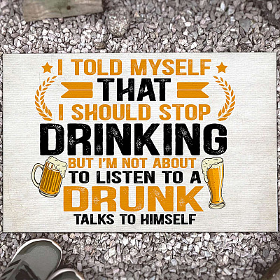Should Stop Drinking But Not Listen To A Drunk Funny Beer Alcohol Indoor Outdoor Decorative Doormat