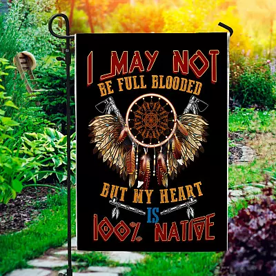 I May Not Be Full Blooded But My Heart 100 Native American Garden Flag - House Flag - Wall Flag