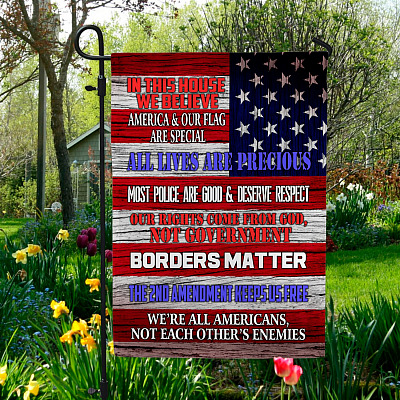 In This House We Believe America And Our Flag Are Special All Lives Are Precious Outdoor Garden House Flag