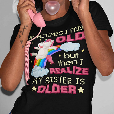 Alternative view of Sometime I Feel Old But Then I Realize My Sister Is Older T-shirt - Funny Sister Shirt