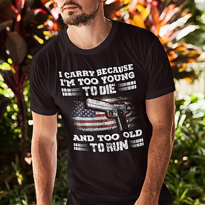Alternative view of I Carry Because I Am Too Young To Die And Too Old To Run Shirt