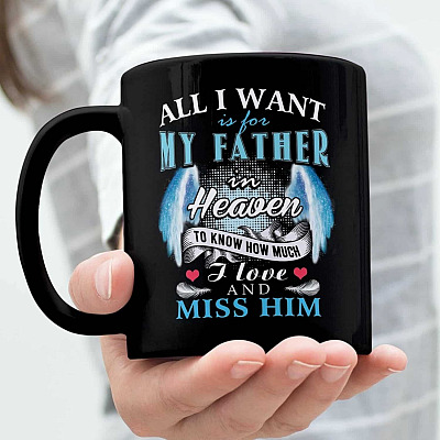All I Want Is for My Father in Heaven to Know How Much I Love and Miss Him Coffee Mug - Beer Stein - Water Bottle