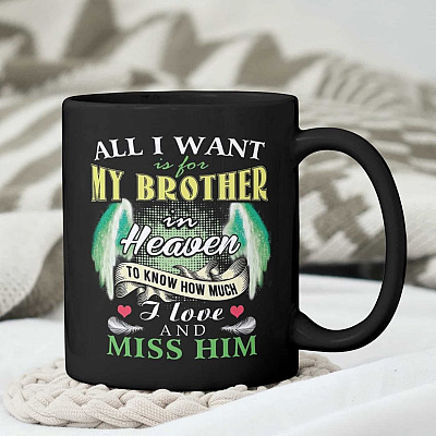 All I Want Is for My Brother in Heaven to Know How Much I Love and Miss Him Coffee Mug - Beer Stein - Water Bottle
