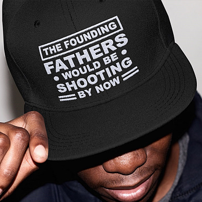 The Founding Fathers Would Be Shooting By Now Funny Twill Cap - High-Profile Snapback Hat - Trucker Hat