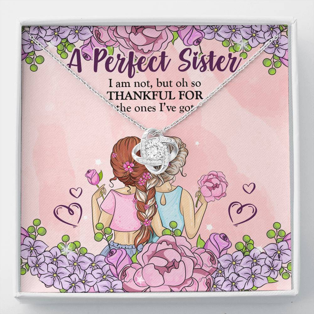 A Perfect Sister I Am Not But So Thankful For The One I've Got Love Knot Necklace - Sisters Gifts From Sister - Love Knot Necklace A Perfect Sister I Am Not But So Thankful For The One I've Got Love Knot Necklace - Sisters Gifts From Sister - Love Knot Necklace