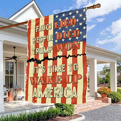 Fauci Lied People Died Trump Won It's Time To Wake Up America Pro Trump Outdoor House Flag - Home Garden Flag