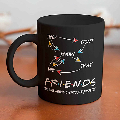 They Don't Know That We Know They Know We Know The One Where Everybody Finds Out Ceramic Coffee Mug