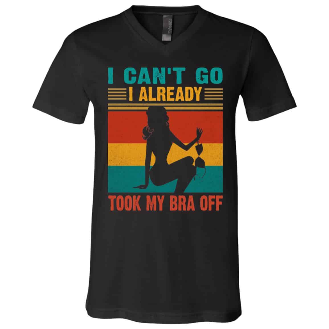 I Can't Go I Already Tshirt, Black, V-Neck T-Shirt I Can't Go I Already Tshirt, Black, V-Neck T-Shirt