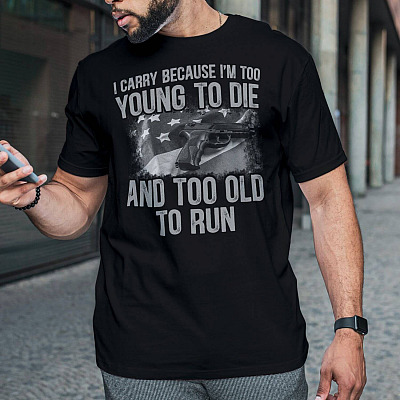 Alternative view of I Carry Because I'm Too Young To Die And Too Old To Run T-Shirt - Funny Gun Shirt