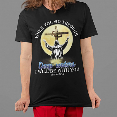 Alternative view of Jesus When You Go Through Deep Waters I Will Be With You Isaiah 43 2 T-shirt - Bible Verse Shirt