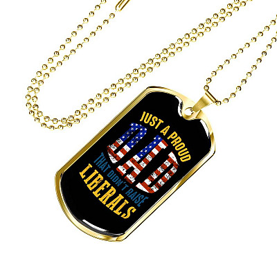 Just A Proud Dad That Didn't Raise Liberals Republican Dad Dog Tag Pendant Necklace