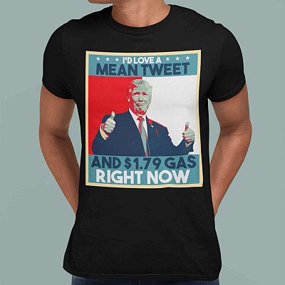 Alternative view of I'd Love A Mean Tweet And 1.97 Dollar Gas Right Now T-Shirt