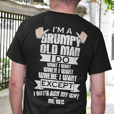 Alternative view of I'm a Grumpy Old Man I Do What I Want Print on Back T-Shirt - Except I Gotta Ask My Wife Shirt