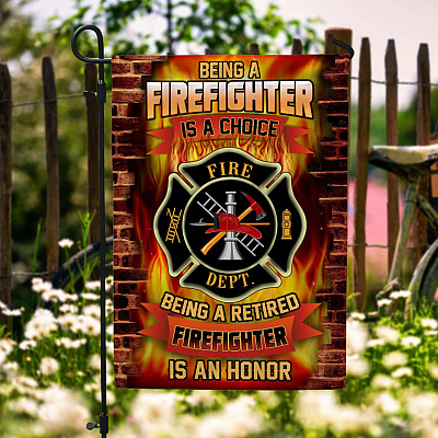 Being A Firefighter Is A Choice Being A Retired Firefighter Is An Honor Garden Flag - House Flag
