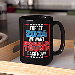 Forget 2024 We Want Donald Trump Back Now Funny Political Ceramic Coffee Mug - Water Bottle