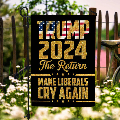 Trump 2024 The Return Make Liberals Cry Again President American Garden Flag - House Flag - Wall Flag