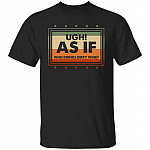 Ugh as If Who Tshirt, Black, Unisex T-Shirt