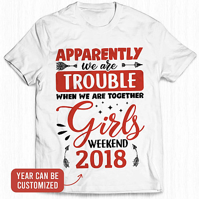 Personalized Year Apparently We Are Trouble when We Are Together Girl's Weekend T-Shirt