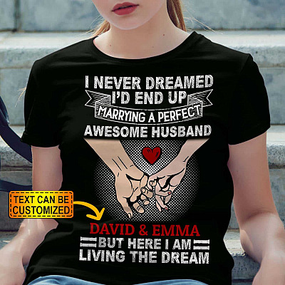 Personalized I Never Dreamed I'd End Up Marrying A Perfect Awesome Husband But Here I Am Living The Dream T-Shirt