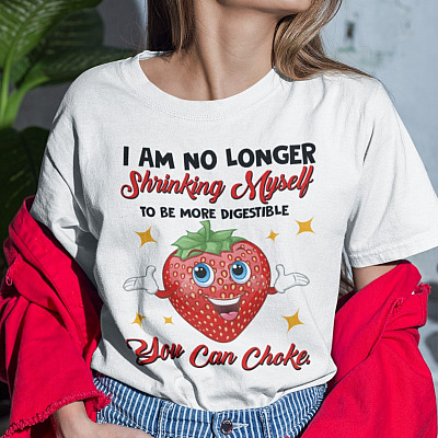 I Am No Longer Shrinking Myself To Be More Digestible T-Shirt - You Can Choke Shirt