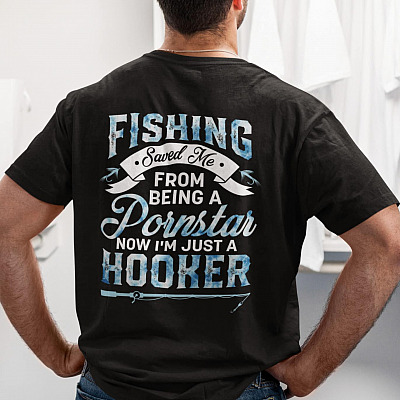 Fishing Saved Me from Being a Porn Star Print on Back Plain Front T-Shirt - Now I'm Just a Hooker Funny Fishing Shirt
