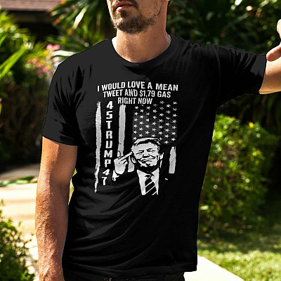 Alternative view of I Would Love a Mean Tweet and 1.79 Gas Right Now T-Shirt - Pro Trump Shirt