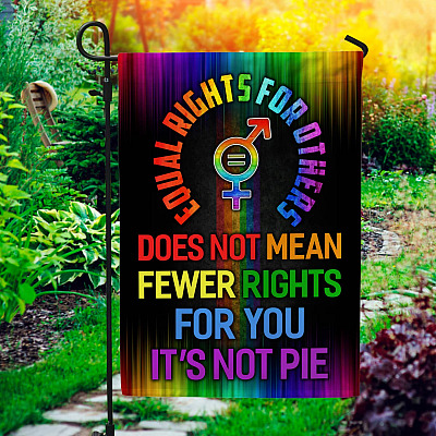 Equal Rights For Others Does Not Mean Fewer Rights For You It's Not Pie Decorative Garden Flag - House Flag