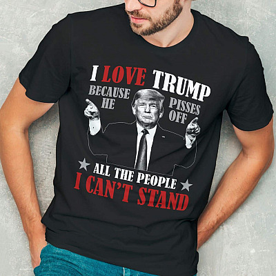 Alternative view of Trump Supporter Gifts I Love Trump Because He Pisses of All the People I Can't Stand Trump Supporter T-Shirt
